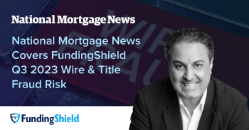 National Mortgage News Covers FundingShield Q3 2023 Wire & Title Fraud Risk